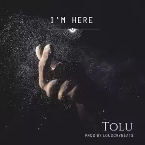 Tolu - I’m Here (prod. LoudcryBeats)